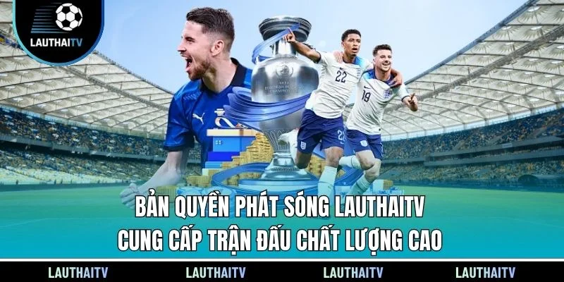 Bản quyền phát sóng Lauthaitv cung cấp trận đấu chất lượng cao