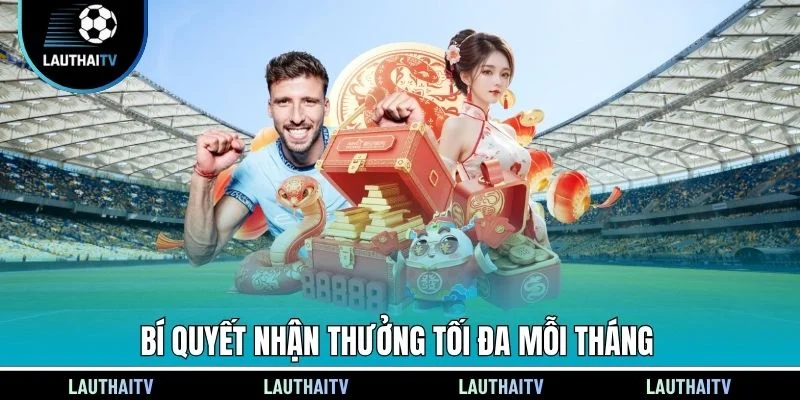 Bí quyết nhận thưởng tối đa mỗi tháng