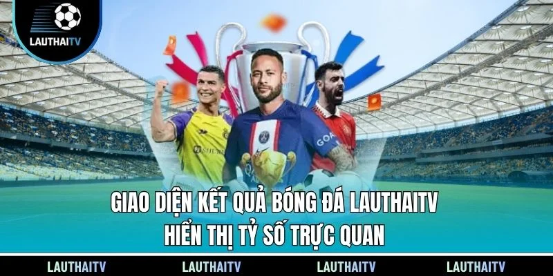 Giao diện kết quả bóng đá Lauthaitv hiển thị tỷ số trực quan