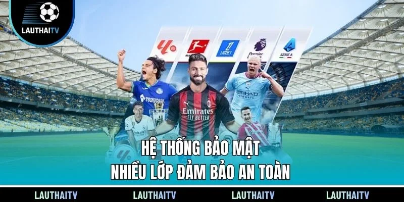 Hệ thống bảo mật nhiều lớp đảm bảo an toàn