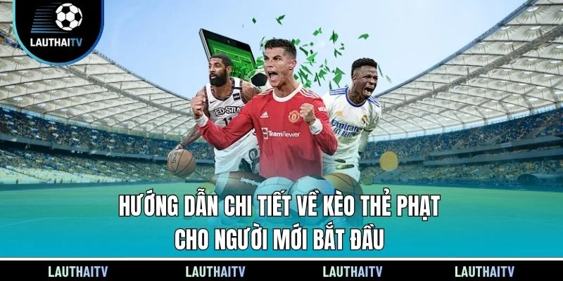 Hướng dẫn chi tiết về kèo thẻ phạt cho người mới bắt đầu