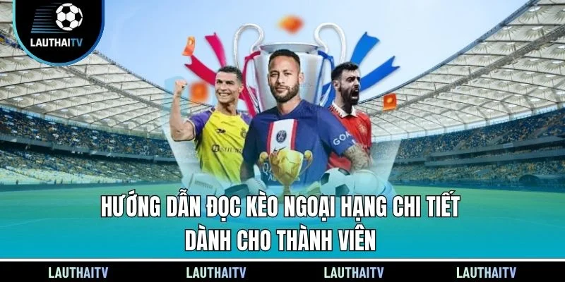 Hướng dẫn đọc kèo ngoại hạng chi tiết dành cho thành viên
