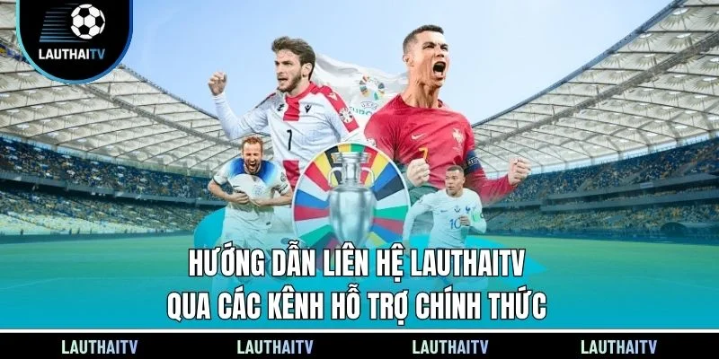 Hướng dẫn liên hệ Lauthaitv qua các kênh hỗ trợ chính thức