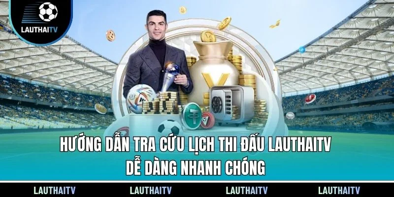 Hướng dẫn tra cứu lịch thi đấu Lauthaitv dễ dàng nhanh chóng