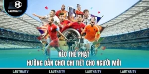 Kèo Thẻ Phạt - Hướng Dẫn Chơi Chi Tiết Cho Người Mới