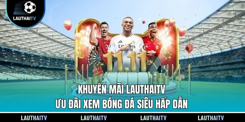 Khuyến Mãi Lauthaitv - Ưu Đãi Xem Bóng Đá Siêu Hấp Dẫn