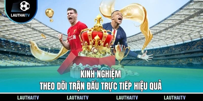 Kinh nghiệm theo dõi trận đấu trực tiếp hiệu quả