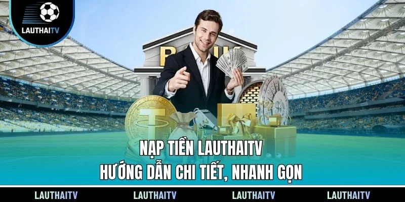 Nạp Tiền Lauthaitv - Hướng Dẫn Chi Tiết, Nhanh Gọn