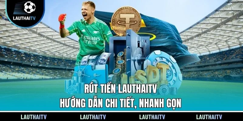 Rút Tiền Lauthaitv - Hướng Dẫn Chi Tiết, Nhanh Gọn