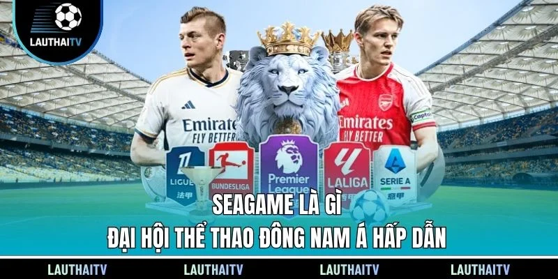 Seagame Là Gì - Đại Hội Thể Thao Đông Nam Á Hấp Dẫn