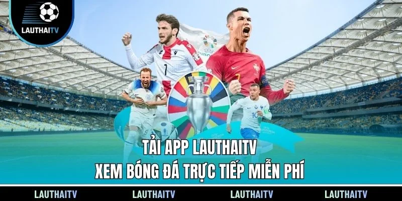 Tải App Lauthaitv - Xem Bóng Đá Trực Tiếp Miễn Phí