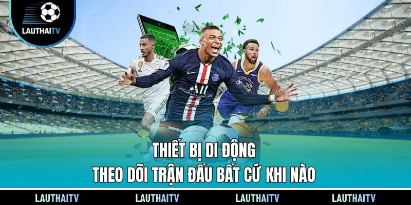 Thiết bị di động theo dõi trận đấu bất cứ khi nào