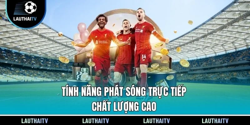 Tính năng phát sóng trực tiếp chất lượng cao