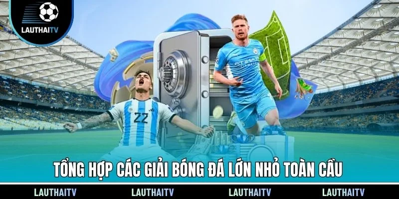 Tổng hợp các giải bóng đá lớn nhỏ toàn cầu