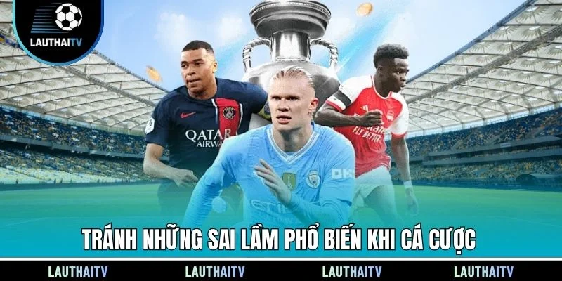 Tránh những sai lầm phổ biến khi cá cược